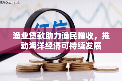 花坛渔业贷款助力渔民增收，推动海洋经济可持续发展