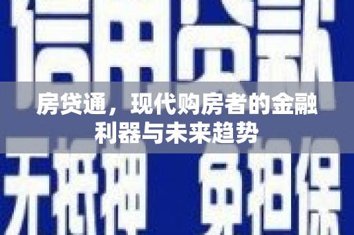 花坛房贷通，现代购房者的金融利器与未来趋势