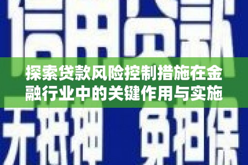 花坛探索贷款风险控制措施在金融行业中的关键作用与实施策略