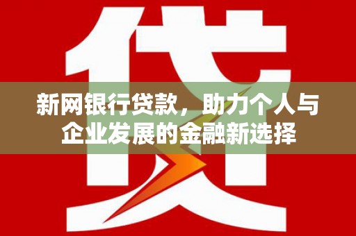 花坛新网银行贷款，助力个人与企业发展的金融新选择