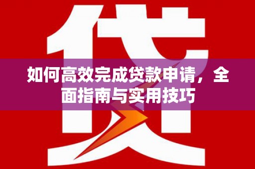 花坛如何高效完成贷款申请，全面指南与实用技巧
