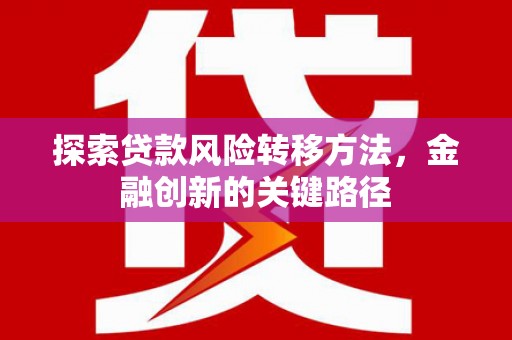花坛探索贷款风险转移方法，金融创新的关键路径