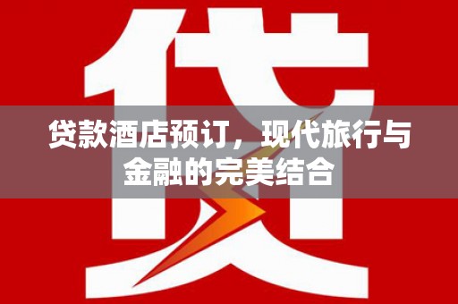花坛贷款酒店预订，现代旅行与金融的完美结合