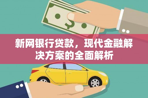 花坛新网银行贷款，现代金融解决方案的全面解析