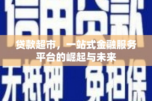 花坛贷款超市，一站式金融服务平台的崛起与未来