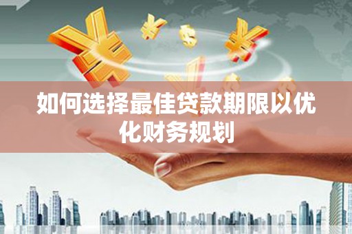 花坛如何选择最佳贷款期限以优化财务规划
