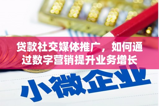 花坛贷款社交媒体推广，如何通过数字营销提升业务增长