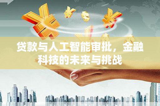 花坛贷款与人工智能审批，金融科技的未来与挑战