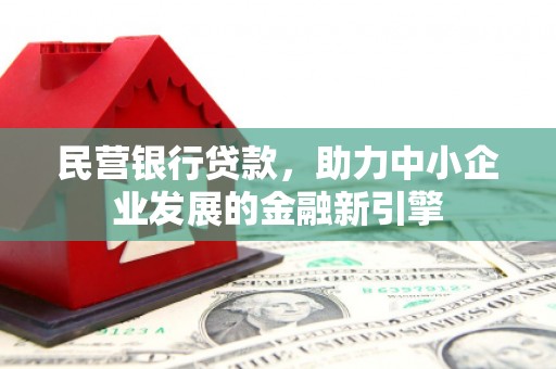 花坛民营银行贷款，助力中小企业发展的金融新引擎
