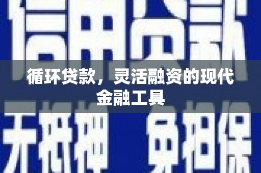 花坛循环贷款，灵活融资的现代金融工具
