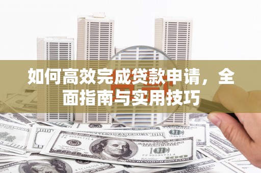 花坛如何高效完成贷款申请，全面指南与实用技巧